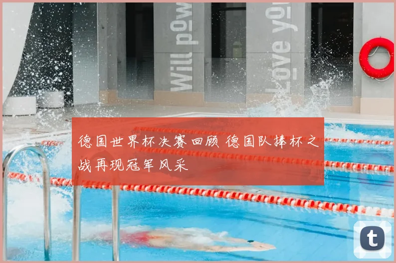 德国世界杯决赛回顾 德国队捧杯之战再现冠军风采