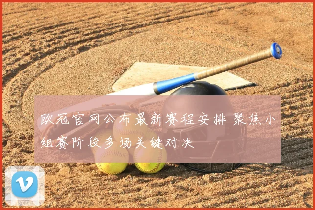 欧冠官网公布最新赛程安排 聚焦小组赛阶段多场关键对决
