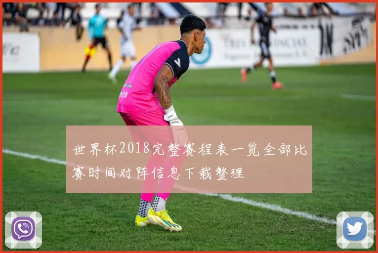 世界杯2018完整赛程表一览全部比赛时间对阵信息下载整理