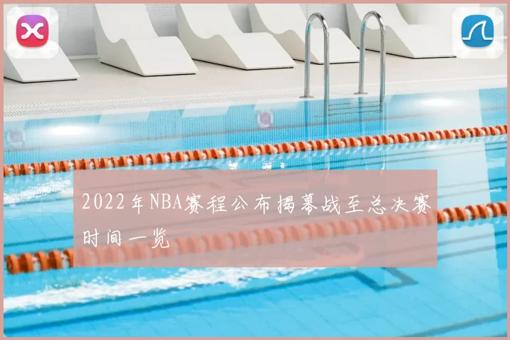 2022年NBA赛程公布揭幕战至总决赛时间一览