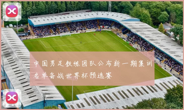 中国男足教练团队公布新一期集训名单备战世界杯预选赛