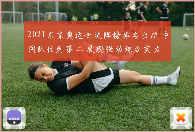 2021东京奥运会奖牌榜排名出炉 中国队位列第二 展现强劲综合实力