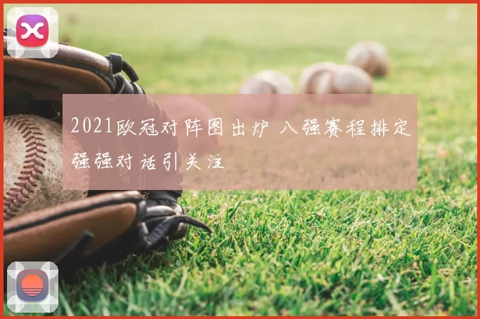 2021欧冠对阵图出炉 八强赛程排定强强对话引关注